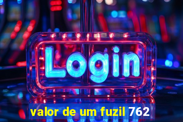 valor de um fuzil 762